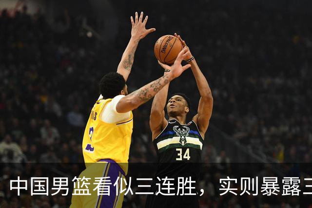 中国男篮看似三连胜，实则暴露三大难题，郭士强世预赛前景不乐观
